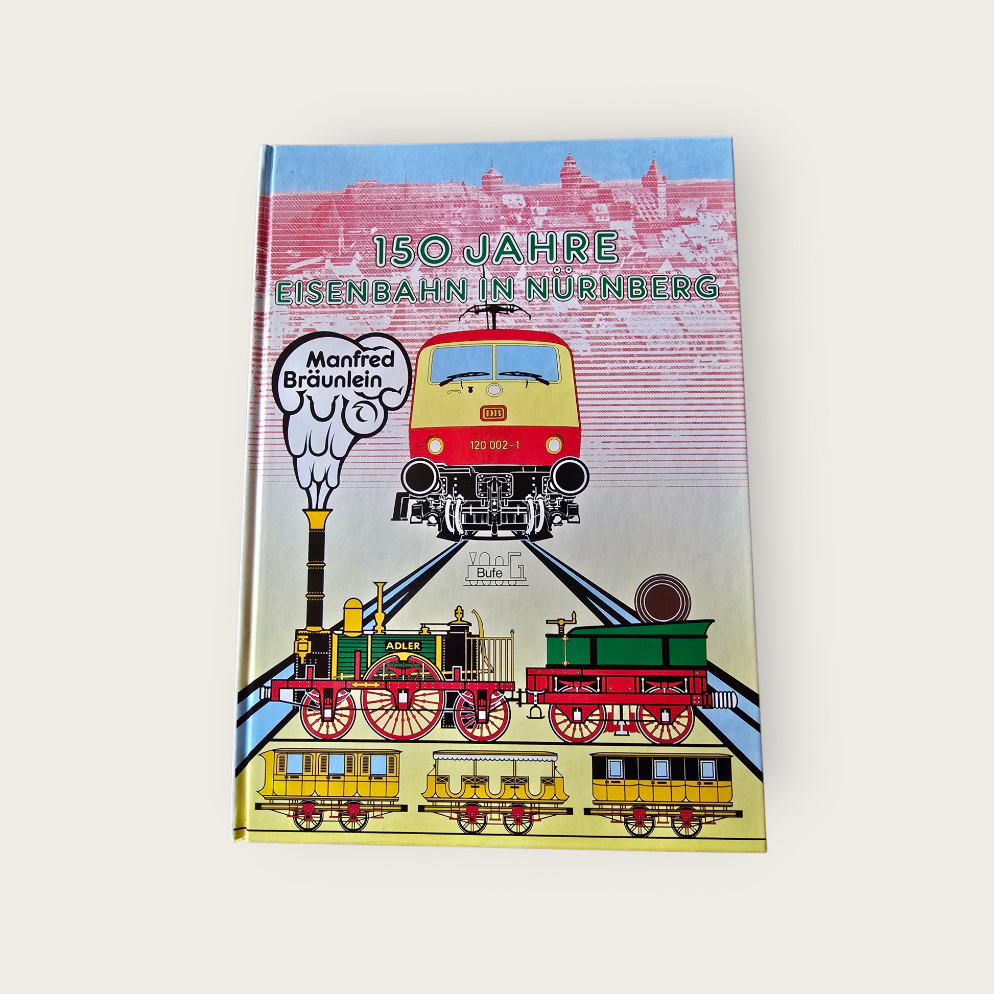 150 Jahre Eisenbahn in Nürnberg - Manfred Bräunlein (1985)